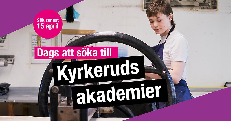 Person i förkläde arbetar vid verkstadsmaskin. Texten "Dags att söka till Kyrkeruds akademier" och "Sista ansökan 15 april" är skrivet över bilden.